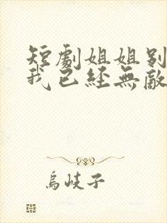 短剧姐姐别怕,我已经无敌了免费观看