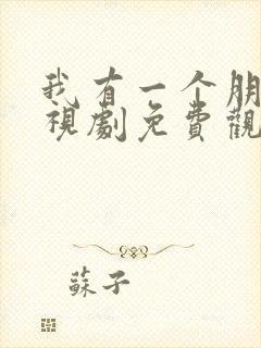 我有一个朋友电视剧免费观看全集