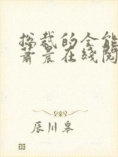 总裁的全能兵王萧晨在线阅读