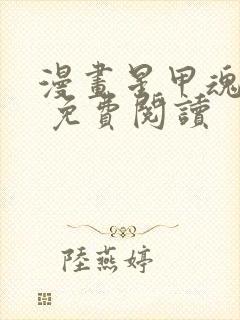 漫画星甲魂将传 免费阅读