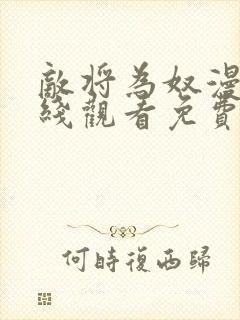 敌将为奴漫画在线观看免费