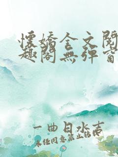 怀娇全文阅读笔趣阁无弹窗