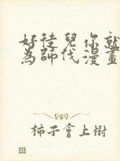 好徒儿你就饶了为师伐漫画免费下拉式六