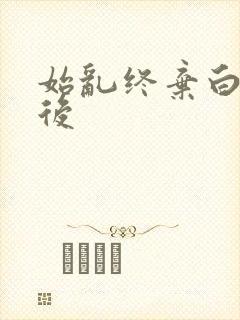 始乱终弃白月光后