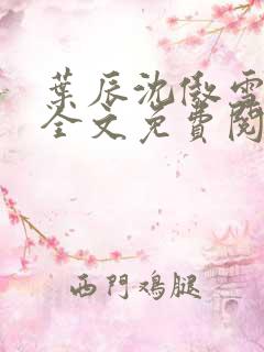 叶辰沈傲雪小说全文免费阅读