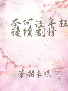 奈何流年枉情深后续剧情