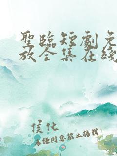 圣临短剧免费播放全集在线观看