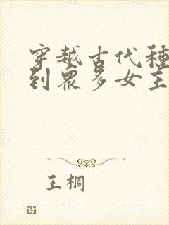 穿越古代种马推到众多女主的小说