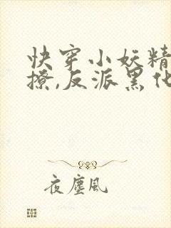 快穿小妖精:别撩,反派黑化中txt