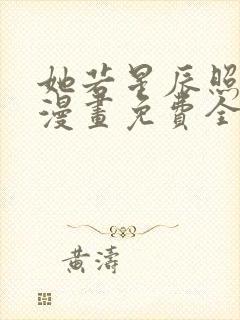 她若星辰照亮我漫画免费全集下拉式漫画