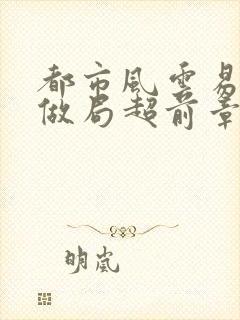 都市风云易克1做局超前章节