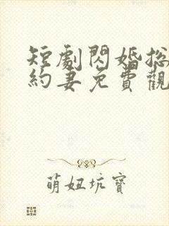 短剧闪婚总裁契约妻免费观看全集