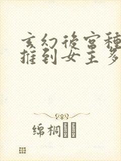 玄幻后宫种马文推到女主多的小说