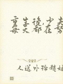 重生后,少夫人每天都在努力扮乖免费阅读