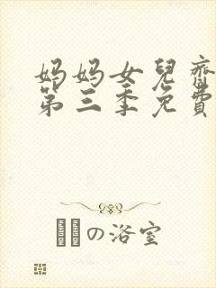 妈妈女儿齐上阵第三季免费观看