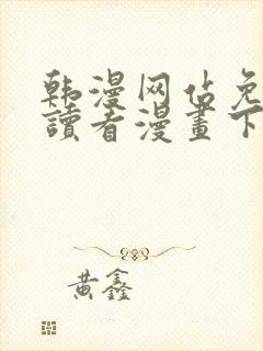 韩漫网站免费阅读看漫画下拉式笔趣