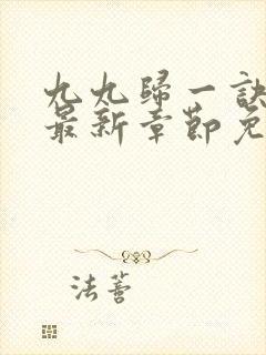 九九归一诀小说最新章节免费阅读