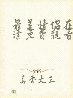 最美情侣在线高清免费观看