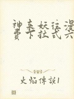 神来妖往漫画免费下拉式六