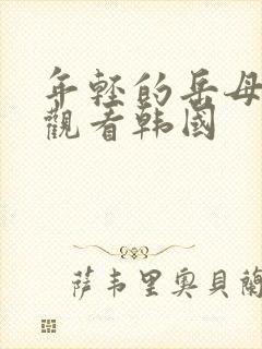 年轻的岳母在线观看韩国