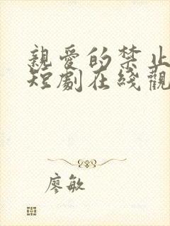 亲爱的禁止心动短剧在线观看免费