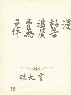 免费追动漫的软件无广告