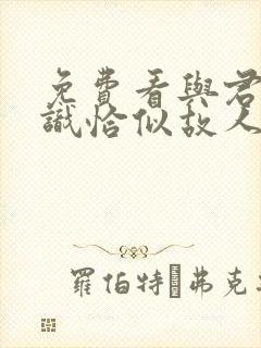 免费看与君初相识恰似故人归