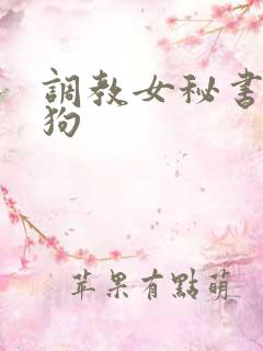 调教女秘书成母狗