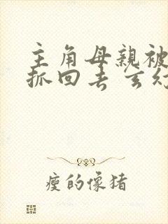 主角母亲被家族抓回去 玄幻小说