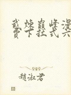 武炼巅峰漫画免费下拉式六漫画奇漫屋