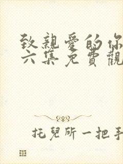 致亲爱的你泰剧六集免费观看