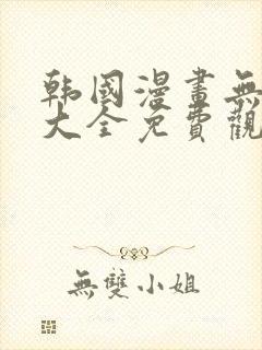 韩国漫画无删减大全免费观看