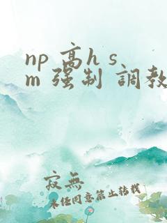 np 高h sm 强制 调教