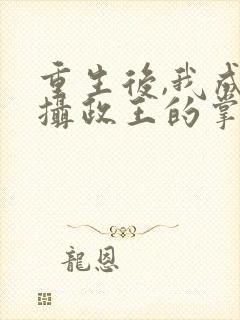 重生后,我成了摄政王的掌心宠丨