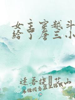 女主穿越斗罗嫁给了唐三小说