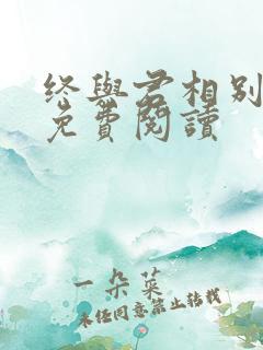 终与君相别小说免费阅读