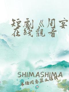 短剧《周宴京》在线观看