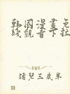 韩国漫画免费在线观看下拉式