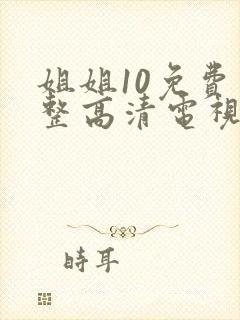 姐姐10免费完整高清电视剧在线看