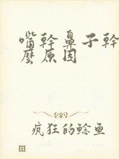 嘴干鼻子干是什么原因