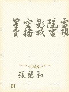 星空影院电视免费播放电视剧大全