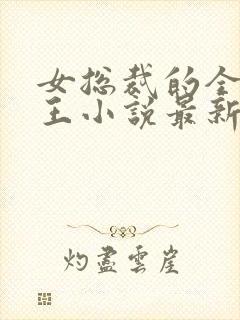 女总裁的全能兵王小说最新