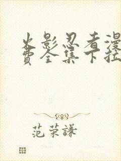 火影忍者漫画免费全集下拉式漫画