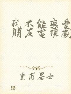 我不能恋爱的女朋友电视剧全集免费观看