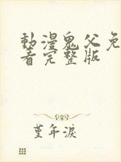 动漫鬼父免费观看完整版