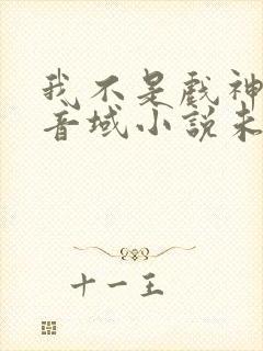 我不是戏神三九音域小说未删版全文