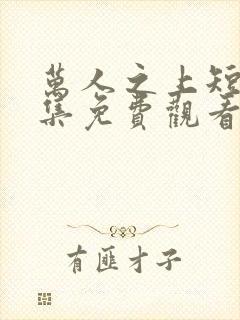 万人之上短剧全集免费观看