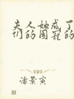 夫人她成了大佬们的团宠的漫画免费