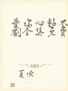 爱你心动不止短剧全集免费观看高清