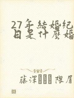 27年结婚纪念日是什么婚